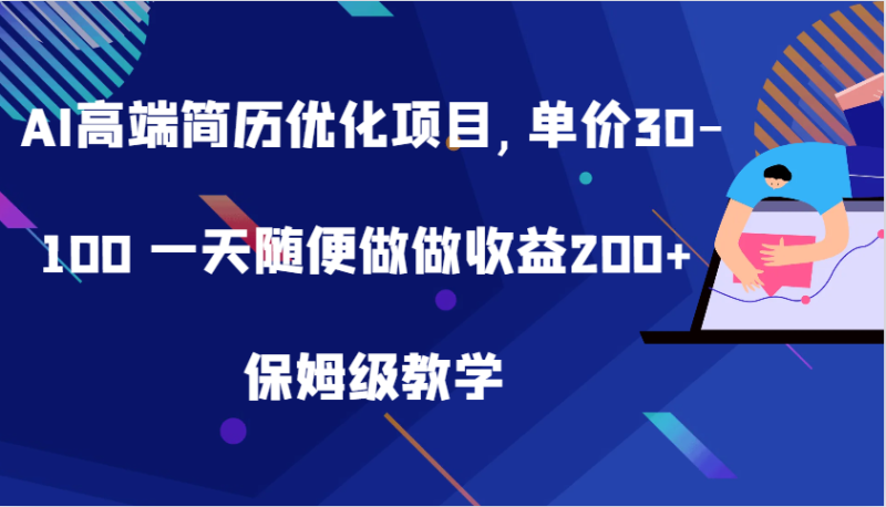 AI高端简历优化项目,单价30-100 一天随便做做收益200+ 保姆级教学网赚项目-副业赚钱-互联网创业-资源整合百读客