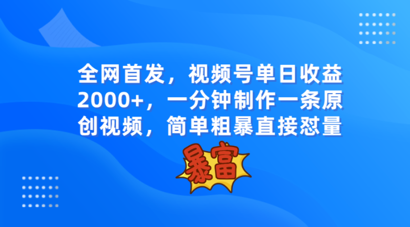 全网首发，视频号单日收益2000+，一分钟制作一条原创视频，简单粗暴网赚项目-副业赚钱-互联网创业-资源整合百读客