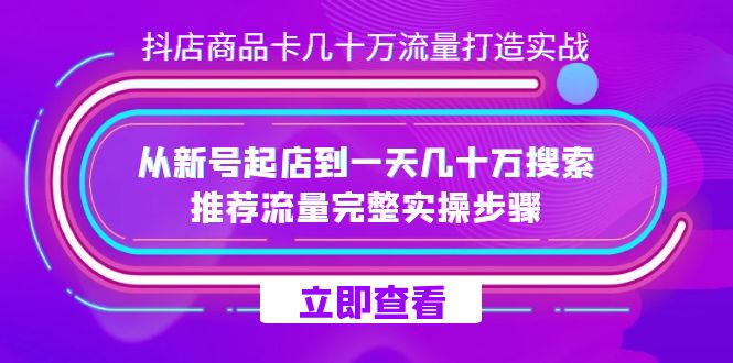 抖店-商品卡几十万流量打造实战，从新号起店到一天几十万搜索、推荐流量完整实操步骤网赚项目-副业赚钱-互联网创业-资源整合百读客