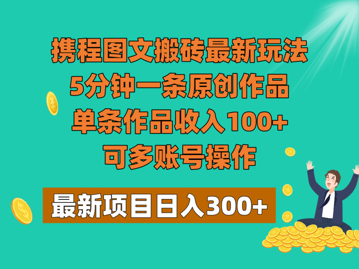 携程图文搬砖最新玩法,5分钟一条原创作品,单条作品收入100+,可多账号操作网赚项目-副业赚钱-互联网创业-资源整合百读客