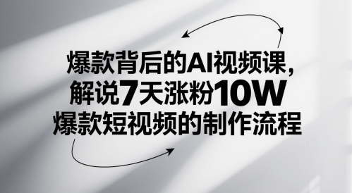爆款背后的AI视频课,解说7天涨粉10W爆款短视频的制作流程网赚项目-副业赚钱-互联网创业-资源整合百读客