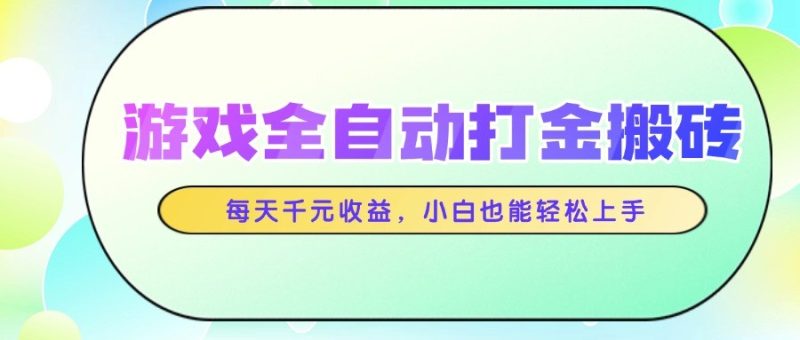 游戏全自动打金搬砖，每天千元收益，小白也能轻松上手网赚项目-副业赚钱-互联网创业-资源整合百读客