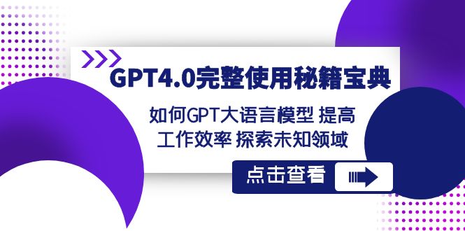GPT4.0完整使用秘籍宝典:如何使用GPT大语言模型 提高工作效率 探索未知领域网赚项目-副业赚钱-互联网创业-资源整合百读客