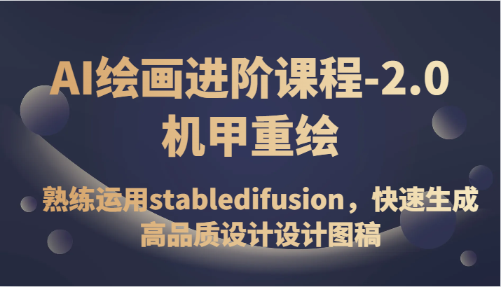 AI绘画进阶课程-2.0机甲重绘，熟练运用stabledifusion，快速生成高品质设计设计图稿网赚项目-副业赚钱-互联网创业-资源整合百读客