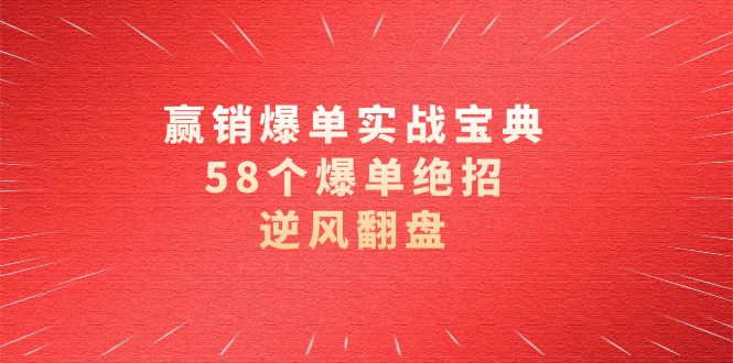 赢销爆单实操宝典,58个爆单绝招,逆风翻盘(63节课)网赚项目-副业赚钱-互联网创业-资源整合百读客
