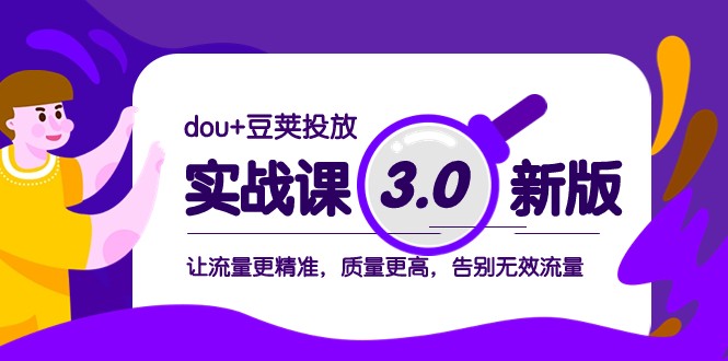 dou+豆荚投放实战课3.0新版,让流量更精准,质量更高,告别无效流量网赚项目-副业赚钱-互联网创业-资源整合百读客