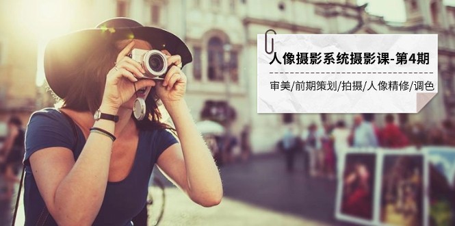 人像摄影系统摄影课-第4期 审美·前期策划·拍摄·人像精修·调色 全程干货网赚项目-副业赚钱-互联网创业-资源整合百读客
