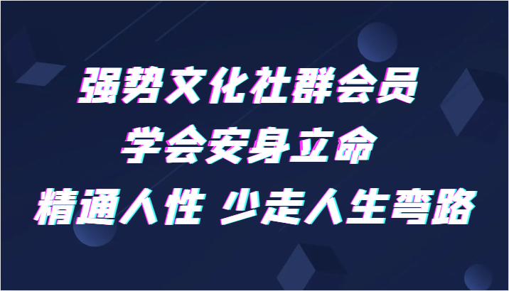 强势文化社群会员 学会安身立命 精通人性 少走人生弯路网赚项目-副业赚钱-互联网创业-资源整合百读客