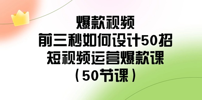 爆款视频前三秒如何设计50招:短视频运营爆款课(50节课)网赚项目-副业赚钱-互联网创业-资源整合百读客