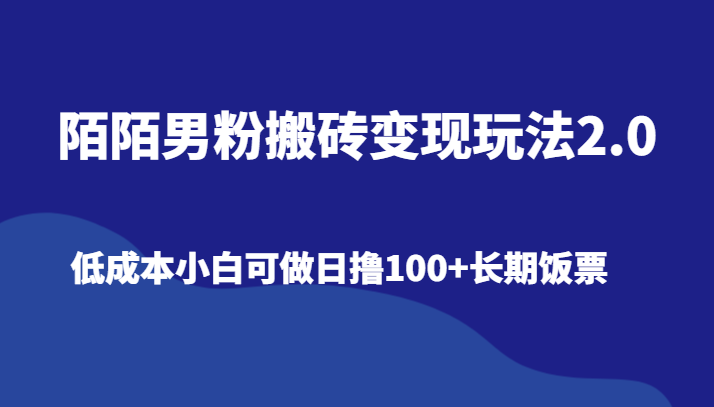 陌陌男粉搬砖变现玩法2.0、低成本小白可做日撸100+长期饭票网赚项目-副业赚钱-互联网创业-资源整合百读客