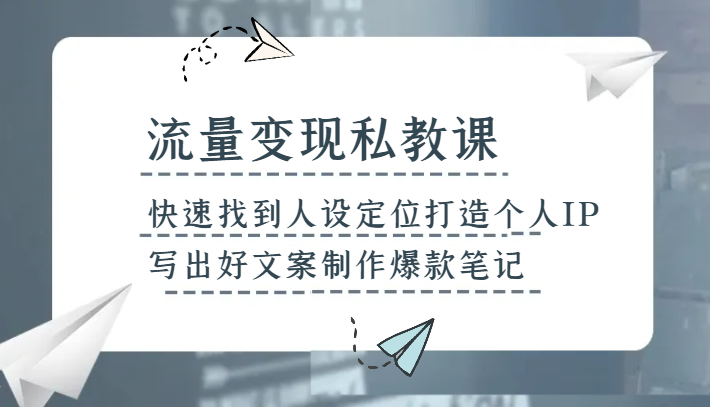 流量变现私教课,快速找到人设定位打造个人IP,写出好文案制作爆款笔记网赚项目-副业赚钱-互联网创业-资源整合百读客