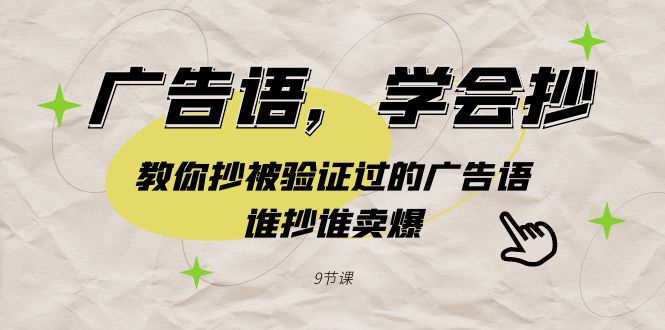 广告语,学会抄!教你抄被验证过的广告语,谁抄谁卖爆(9节课)网赚项目-副业赚钱-互联网创业-资源整合百读客