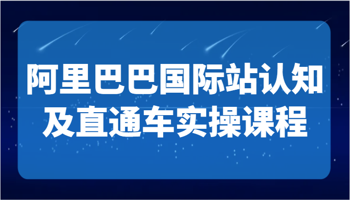 阿里巴巴国际站认知及直通车实操课-国际地产逻辑、国际站运营定位、TOP商家运营思路网赚项目-副业赚钱-互联网创业-资源整合百读客