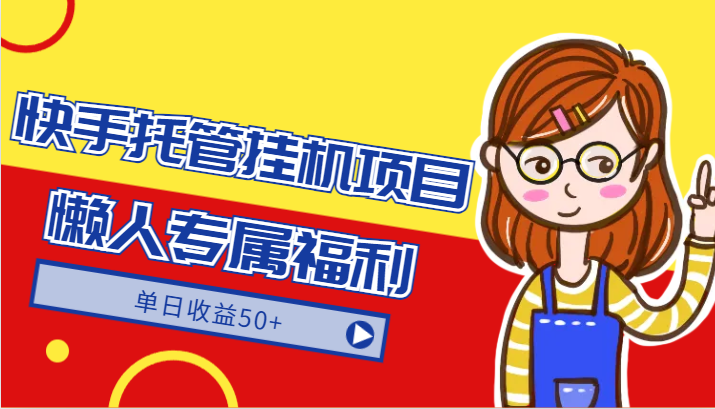 快手托管挂机项目-绿色正规懒人专属福利,单日收益50+网赚项目-副业赚钱-互联网创业-资源整合百读客