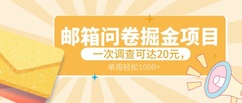 邮箱问卷掘金项目，一次调查可达20元，可矩阵放大，一周轻松1000+网赚项目-副业赚钱-互联网创业-资源整合百读客