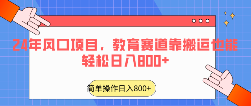 2024年风口项目,教育赛道靠搬运也能轻松日入800+网赚项目-副业赚钱-互联网创业-资源整合百读客