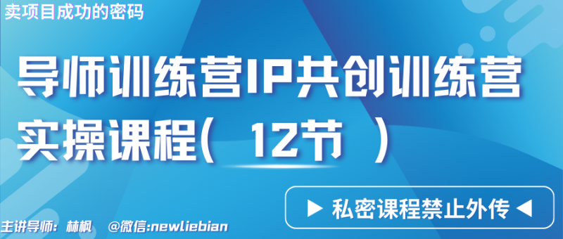 导师训练营3.0IP共创训练营私密实操课程(12节)-卖项目的密码成功秘诀网赚项目-副业赚钱-互联网创业-资源整合百读客