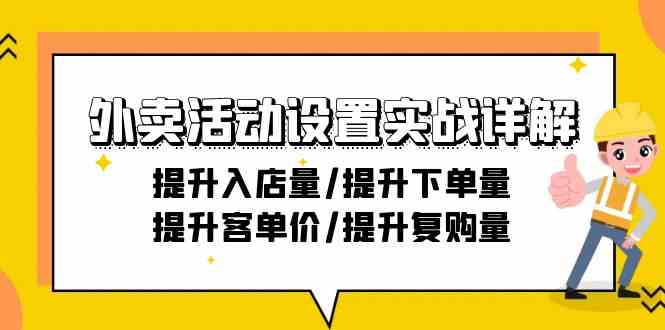 外卖活动设置实战详解：提升入店量/提升下单量/提升客单价/提升复购量-21节网赚项目-副业赚钱-互联网创业-资源整合百读客