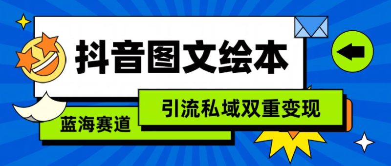 抖音图文绘本，蓝海赛道，引流私域双重变现网赚项目-副业赚钱-互联网创业-资源整合百读客