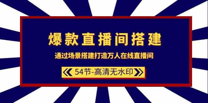 爆款直播间搭建:通过场景搭建打造万人在线直播间(54节)网赚项目-副业赚钱-互联网创业-资源整合百读客