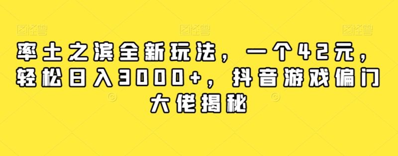 率土之滨全新玩法,一个42元,轻松日入3000+,抖音游戏偏门大佬揭秘网赚项目-副业赚钱-互联网创业-资源整合百读客