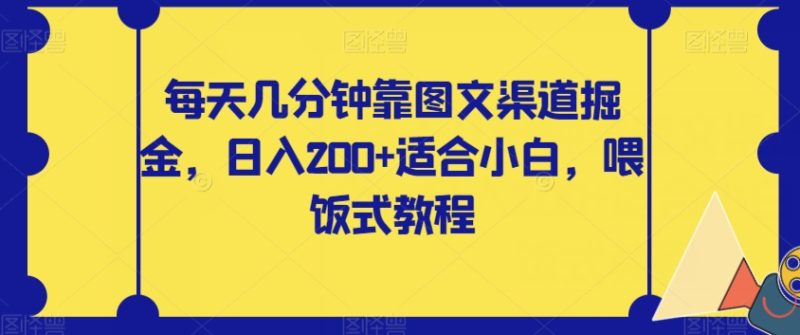 每天几分钟靠图文渠道掘金，日入200+适合小白，喂饭式教程【揭秘】网赚项目-副业赚钱-互联网创业-资源整合百读客