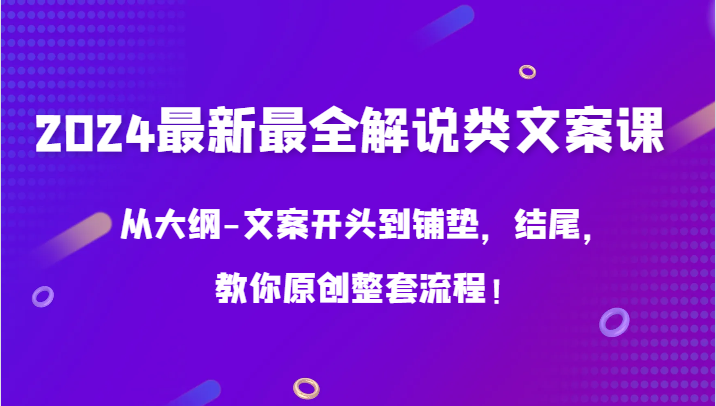2024最新最全解说类文案课,从大纲-文案开头到铺垫,结尾,教你原创整套流程!网赚项目-副业赚钱-互联网创业-资源整合百读客