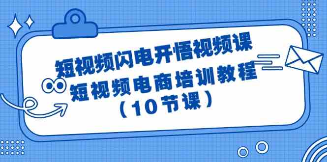 短视频闪电开悟视频课:短视频电商培训教程(10节课)网赚项目-副业赚钱-互联网创业-资源整合百读客