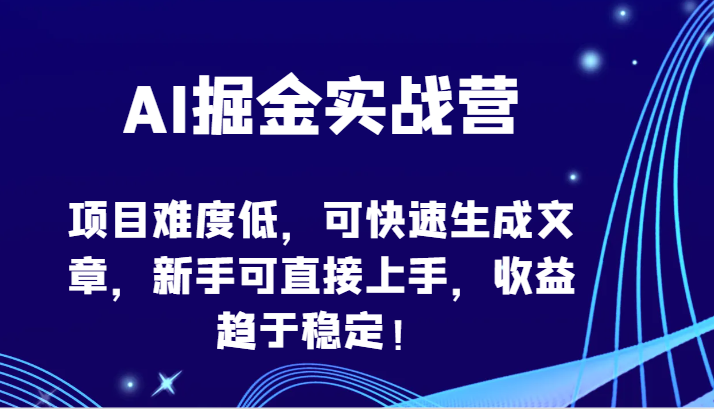 AI掘金实战营-项目难度低,可快速生成文章,新手可直接上手,收益趋于稳定!网赚项目-副业赚钱-互联网创业-资源整合百读客