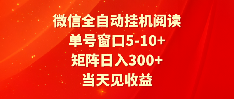 全自动挂机阅读 单号窗口5-10+ 矩阵日入300+ 当天见收益网赚项目-副业赚钱-互联网创业-资源整合百读客