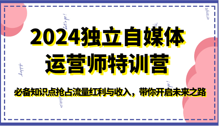 2024独立自媒体运营师特训营-必备知识点抢占流量红利与收入,带你开启未来之路网赚项目-副业赚钱-互联网创业-资源整合百读客