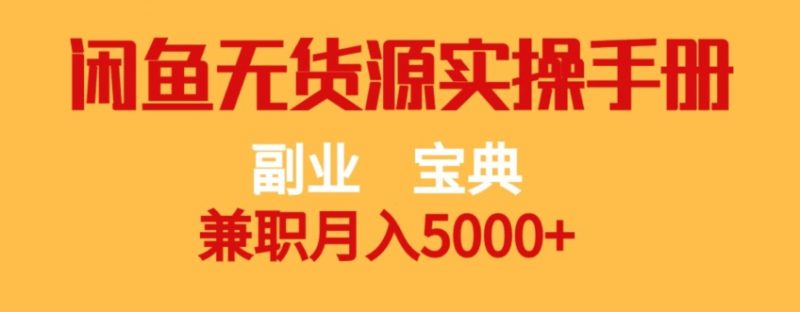 副业宝典，兼职月入5000+，闲鱼无货源实操手册【揭秘】网赚项目-副业赚钱-互联网创业-资源整合百读客