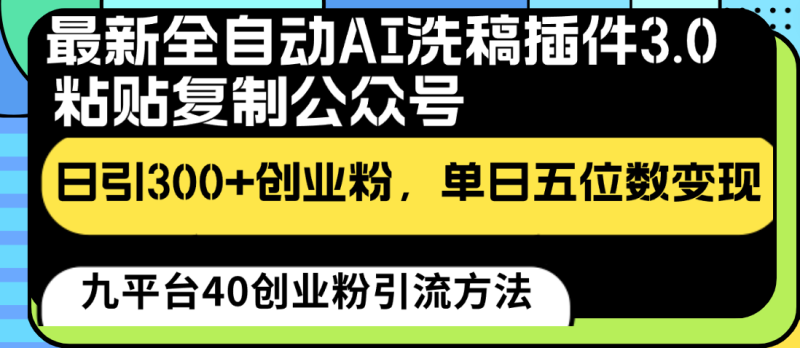 最新全自动AI洗稿插件3.0，粘贴复制公众号日引300+创业粉，单日五位数变现网赚项目-副业赚钱-互联网创业-资源整合百读客
