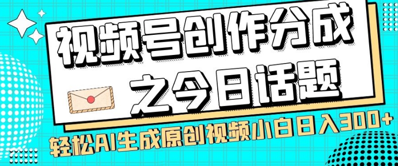 视频号创作分成之今日话题,两种方法,轻松AI生成原创视频,小白日入300+网赚项目-副业赚钱-互联网创业-资源整合百读客