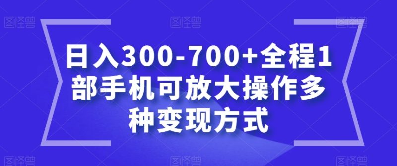 日入300-700+全程1部手机可放大操作多种变现方式【揭秘】网赚项目-副业赚钱-互联网创业-资源整合百读客