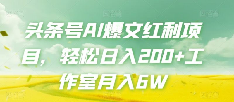 头条号AI爆文红利项目,轻松日入200+工作室月入6W网赚项目-副业赚钱-互联网创业-资源整合百读客