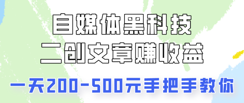 自媒体黑科技:二创文章做收益,一天200-500元,手把手教你!网赚项目-副业赚钱-互联网创业-资源整合百读客
