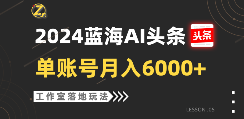2024蓝海AI赛道,工作室落地玩法,单个账号月入6000+网赚项目-副业赚钱-互联网创业-资源整合百读客