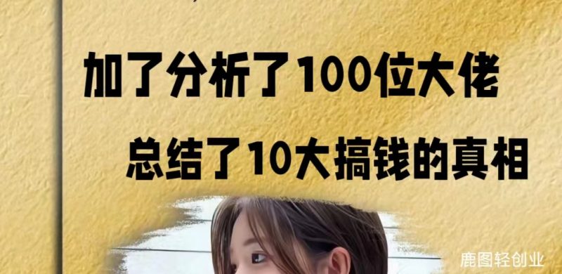 【鹿图】家了100个大佬，十大搞米真相网赚项目-副业赚钱-互联网创业-资源整合百读客