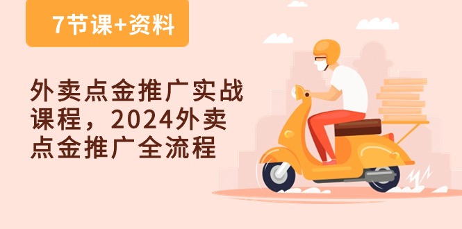外卖点金推广实战课程,2024外卖点金推广全流程(7节课+资料)网赚项目-副业赚钱-互联网创业-资源整合百读客