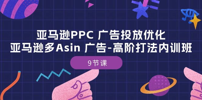 亚马逊PPC广告投放优化：亚马逊多Asin广告高阶打法内训班（9节课）网赚项目-副业赚钱-互联网创业-资源整合百读客