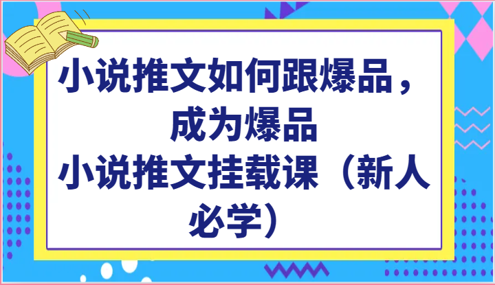 小说推文如何跟爆品，成为爆品，小说推文挂载课（新人必学）网赚项目-副业赚钱-互联网创业-资源整合百读客