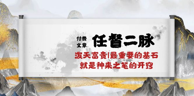 某公众号付费文章《任督二脉泼天富贵|最重要的基石就是神来之笔的开窍|万字》网赚项目-副业赚钱-互联网创业-资源整合百读客