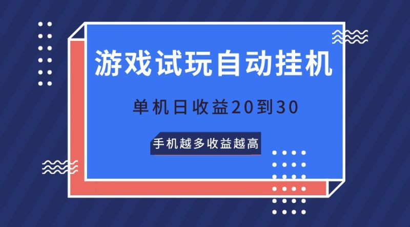 游戏试玩，无需养机，单机日收益20到30，手机越多收益越高网赚项目-副业赚钱-互联网创业-资源整合百读客