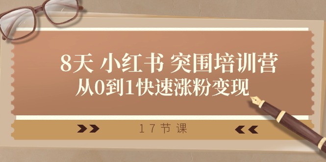 28天小红书突围培训营,从0到1快速涨粉变现(17节课)网赚项目-副业赚钱-互联网创业-资源整合百读客