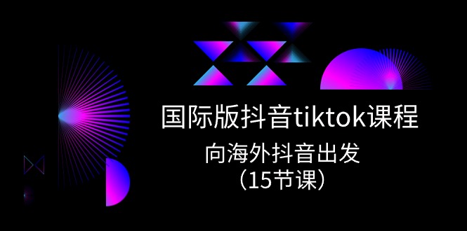 国际版抖音tiktok实战课程,向海外抖音出发(15节课)网赚项目-副业赚钱-互联网创业-资源整合百读客