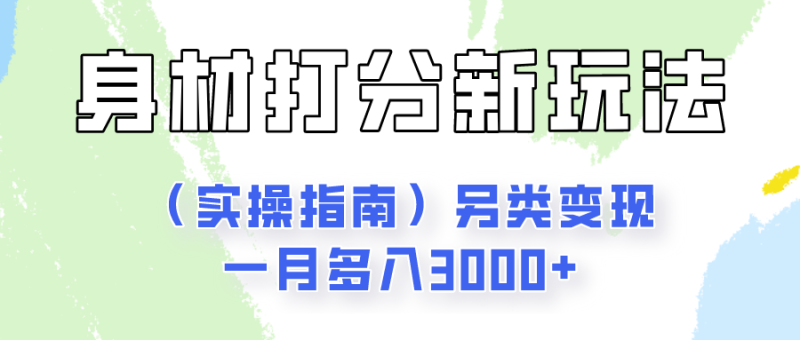 身材颜值打分新玩法（实操指南）另类变现一月多入3000+网赚项目-副业赚钱-互联网创业-资源整合百读客
