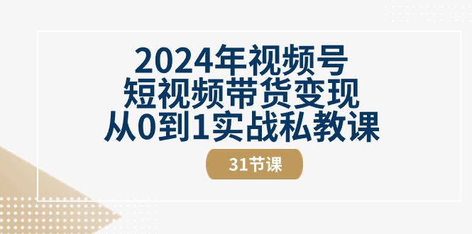 2024年视频号短视频带货变现从0到1实战私教课(30节视频课)网赚项目-副业赚钱-互联网创业-资源整合百读客