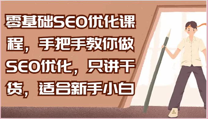 零基础SEO优化课程，手把手教你做SEO优化，只讲干货，适合新手小白网赚项目-副业赚钱-互联网创业-资源整合百读客