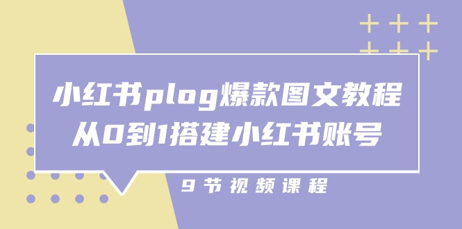 小红书plog爆款图文教程,从0到1搭建小红书账号(9节课)网赚项目-副业赚钱-互联网创业-资源整合百读客